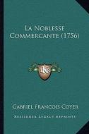 La Noblesse Commercante (1756) di Gabriel Francois Coyer edito da Kessinger Publishing