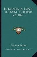 Le Paradis de Dante Illumine a Giorno V3 (1857) di Eugene Aroux edito da Kessinger Publishing