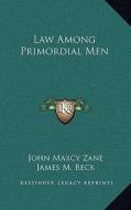 Law Among Primordial Men di John Maxcy Zane edito da Kessinger Publishing