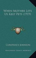 When Mother Lets Us Keep Pets (1919) di Constance Johnson edito da Kessinger Publishing