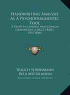 Handwriting Analysis as a Psychodiagnostic Tool: A Study in General and Clinical Graphology (Large Print Edition) di Ulrich Sonnemann edito da Kessinger Publishing
