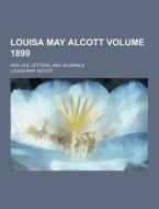 Louisa May Alcott; Her Life, Letters, And Journals Volume 1899 di Louisa May Alcott edito da Theclassics.us