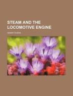 Steam and the Locomotive Engine di Henry Evers edito da Rarebooksclub.com