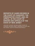 Reports Of Cases Decided In The Court Of Chancery, The Prerogative Court, And, On Appeal, In The Court Of Errors And Appeals Of The State Of New Jerse di John Hoff Stewart edito da General Books Llc