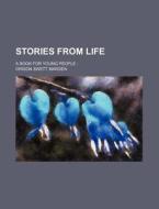 Stories from Life; A Book for Young People di Orison Swett Marden edito da Rarebooksclub.com