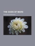 The Gods of Mars di Edgar Rice Burroughs edito da Rarebooksclub.com