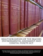 Reauthorization Of The Beaches Environmental Assessment And Coastal Health Act edito da Bibliogov