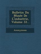 Bulletin Du Musee de L'Industrie, Volume 33... di Anonymous edito da SARASWATI PR
