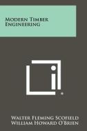 Modern Timber Engineering di Walter Fleming Scofield, William Howard O'Brien edito da Literary Licensing, LLC