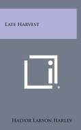 Late Harvest di Halvor Larson Harley edito da Literary Licensing, LLC