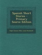 Spanish Short Stories di Elijah Clarence Hills, Louise Reinhardt edito da Nabu Press