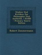Studien Und Kritiken Zur Philosophie Und Aesthetik, I Band di Robert Zimmermann edito da Nabu Press