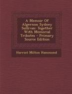 A Memoir of Algernon Sydney Sullivan: Together with Memorial Tributes di Harriot Milton Hammond edito da Nabu Press