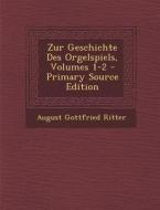 Zur Geschichte Des Orgelspiels, Volumes 1-2 di August Gottfried Ritter edito da Nabu Press