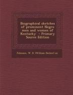 Biographical Sketches of Prominent Negro Men and Women of Kentucky - Primary Source Edition edito da Nabu Press