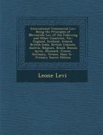 International Commercial Law: Being the Principles of Mercantile Law of the Following and Other Countries, Viz.: England, Scotland, Ireland, British di Leone Levi edito da Nabu Press