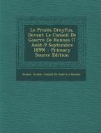 Le Proces Dreyfus, Devant Le Conseil de Guerre de Rennes (7 Aout-9 Septembre 1899) edito da Nabu Press