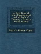 A Hand-Book of School Management and Methods of Teaching di Patrick Weston Joyce edito da Nabu Press