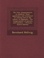 The Four Temperaments in Children. Their Appearance and Treatment in Rearing and in the School. as Appendix: The Temperament of Parents and Teachers - di Bernhard Hellwig edito da Nabu Press
