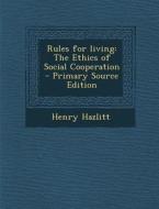 Rules for Living: The Ethics of Social Cooperation - Primary Source Edition di Henry Hazlitt edito da Nabu Press