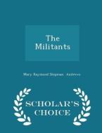 The Militants - Scholar's Choice Edition di Mary Raymond Shipman Andrews edito da Scholar's Choice