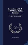 On The Cure Of Club-foot Without Cutting Tendons di Richard Barwell edito da Sagwan Press