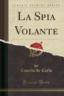 La Spia Volante (classic Reprint) di Camillo De Carlo edito da Forgotten Books