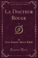 Le Docteur Rouge, Vol. 3 (classic Reprint) di Jean-Baptiste-Pierre Lafitte edito da Forgotten Books