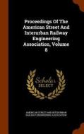 Proceedings Of The American Street And Interurban Railway Engineering Association, Volume 8 edito da Arkose Press