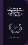 The Hoover War Collection At Stanford University, California; A Report And An Analysis di Ephraim Douglass Adams edito da Palala Press