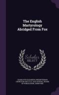 The English Martyrology Abridged From Fox di Charlotte Elizabeth, John Foxe edito da Palala Press