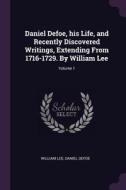 Daniel Defoe, His Life, and Recently Discovered Writings, Extending from 1716-1729. by William Lee; Volume 1 di William Lee, Daniel Defoe edito da CHIZINE PUBN