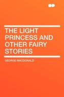The Light Princess and Other Fairy Stories di George Macdonald edito da HardPress Publishing