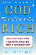 God Wants You to Be Rich: How and Why Everyone Can Enjoy Material and Spiritual Wealth in Our Abundant World di Paul Zane Pilzer edito da TOUCHSTONE PR
