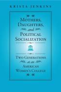 Mothers, Daughters, and Political Socialization di Krista Jenkins edito da Temple University Press,U.S.
