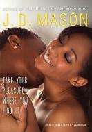 Take Your Pleasure Where You Find It di J. D. Mason edito da Blackstone Audiobooks