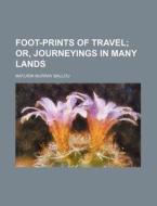 Foot-prints Of Travel; Or, Journeyings I di Maturin Murray Ballou edito da Rarebooksclub.com