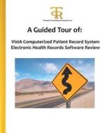 A Guided Tour of: Vista Computerized Patient Record System Electronic Health Records Software Review: A Hands-On View of What It's Like di Teresa C. Piliouras, Dr Teresa C. Piliouras Ph. D. edito da Createspace