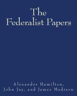 The Federalist Papers di Alexander Hamilton, John Jay, James Madison edito da Createspace