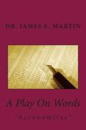 A Play on Words di James E. Martin, Dr James E. Martin edito da Createspace