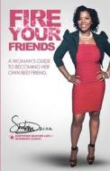 Fire Your Friends: A Woman's Guide to Becoming Her Own Best Friend di Shalena Diva edito da Createspace