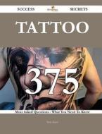 Tattoo 375 Success Secrets - 375 Most Asked Questions on Tattoo - What You Need to Know di Terry Knox edito da Emereo Publishing