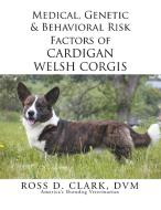 Medical, Genetic & Behavioral Risk Factors of Cardigan Welsh Corgis di Ross Clark edito da Xlibris