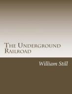 The Underground Railroad di William Still edito da Createspace
