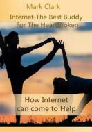 Internet- The Best Buddy for the Heartbroken: How Internet Can Come to Help di Eloy Simmons edito da Createspace