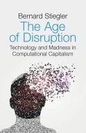 The Age of Disruption di Bernard Stiegler edito da Polity Press