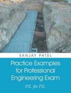 Practice Examples For Professional Engineering Exam di Dr Sanjay Patel edito da Xlibris