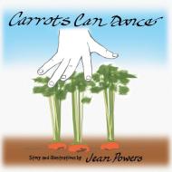 Carrots Can Dance di Jean Powers edito da Xlibris