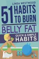 Belly Fat: 51 Quick & Simple Habits to Burn Belly Fat & Tone Abs! di Linda Westwood edito da Createspace Independent Publishing Platform