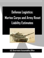 Defense Logistics: Marine Corps and Army Reset Liability Estimates di U. S. Government Accountability Office edito da Createspace